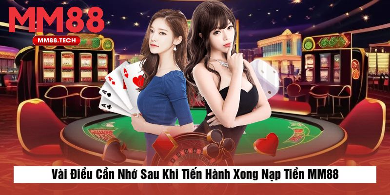 Vài Điều Cần Nhớ Sau Khi Tiến Hành Xong Nạp Tiền MM88
