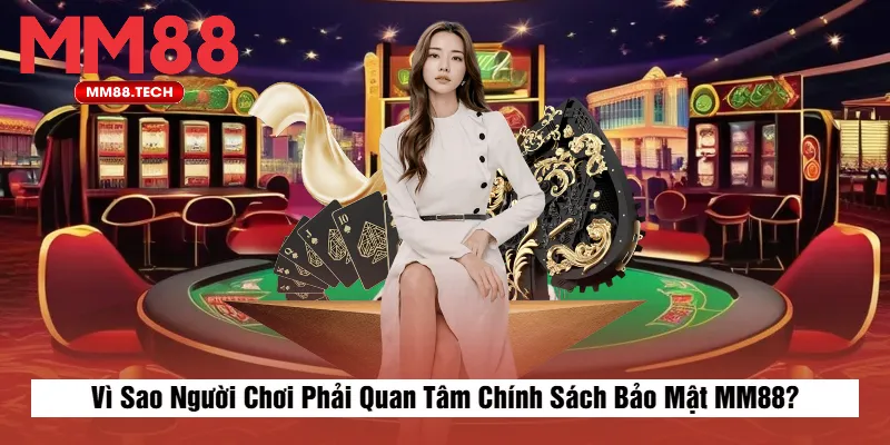 Vì Sao Người Chơi Phải Quan Tâm Chính Sách Bảo Mật MM88?